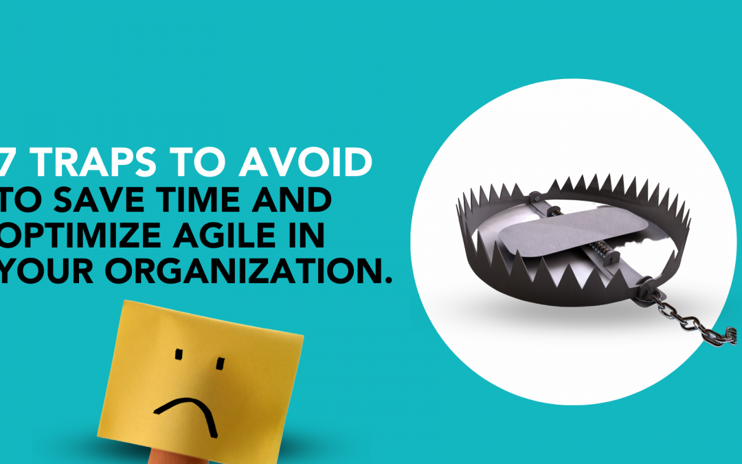 7 traps to avoid to save time and optimize agile in your organization