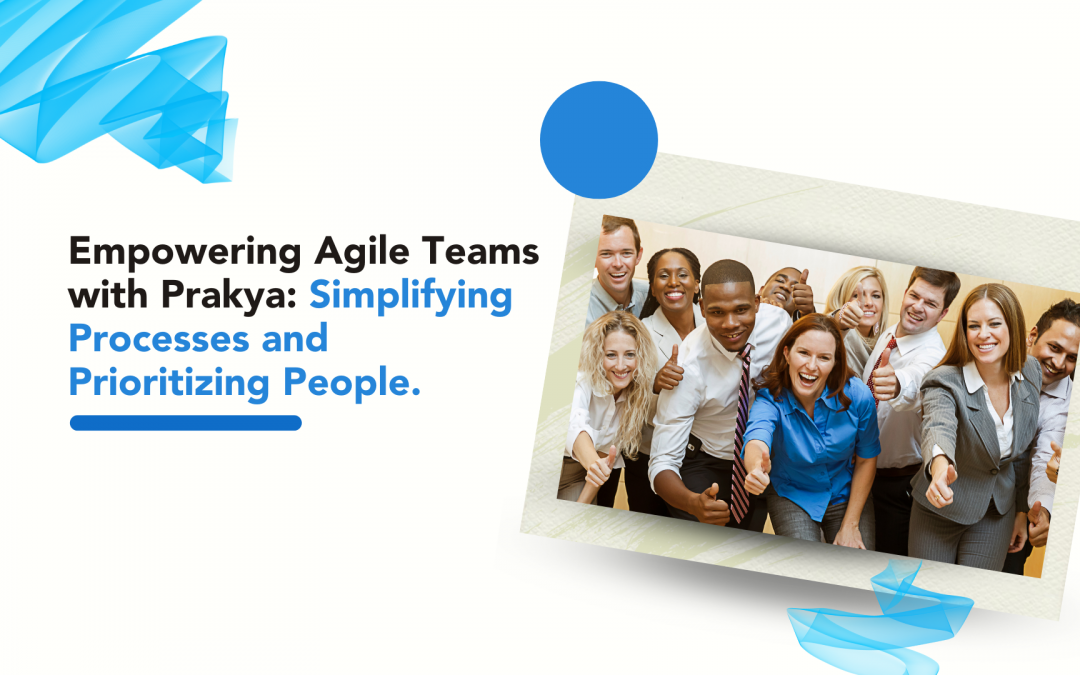 Empowering Agile Teams with Prakya: Simplifying Processes and Prioritizing People