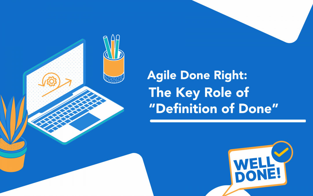 Agile Done Right: The Key Role of “Definition of Done”