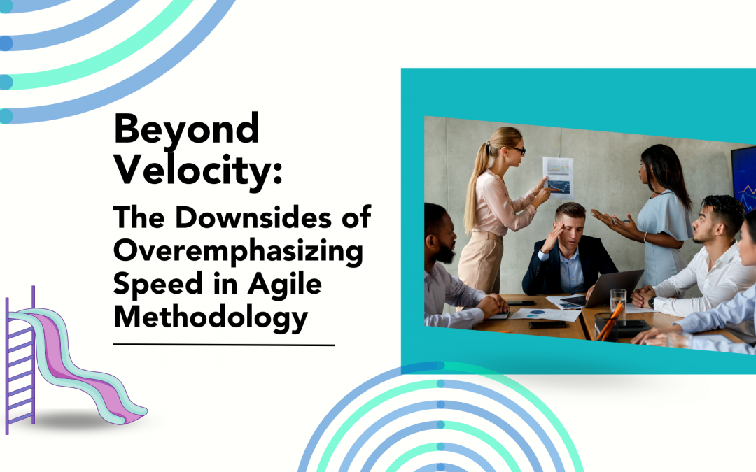 Beyond Velocity: The Downsides of Overemphasizing Speed in Agile Methodology