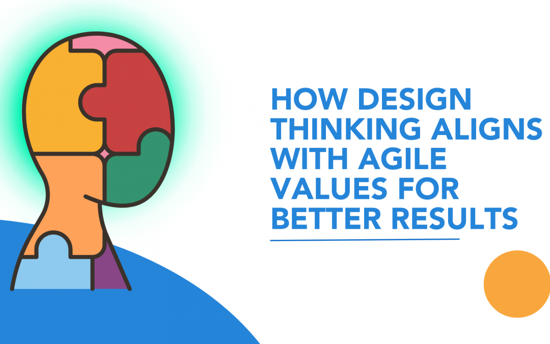 How Design Thinking Aligns with Agile Values for Better Results