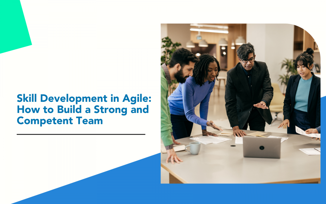 Skill Development in Agile: How to Build a Strong and Competent Team