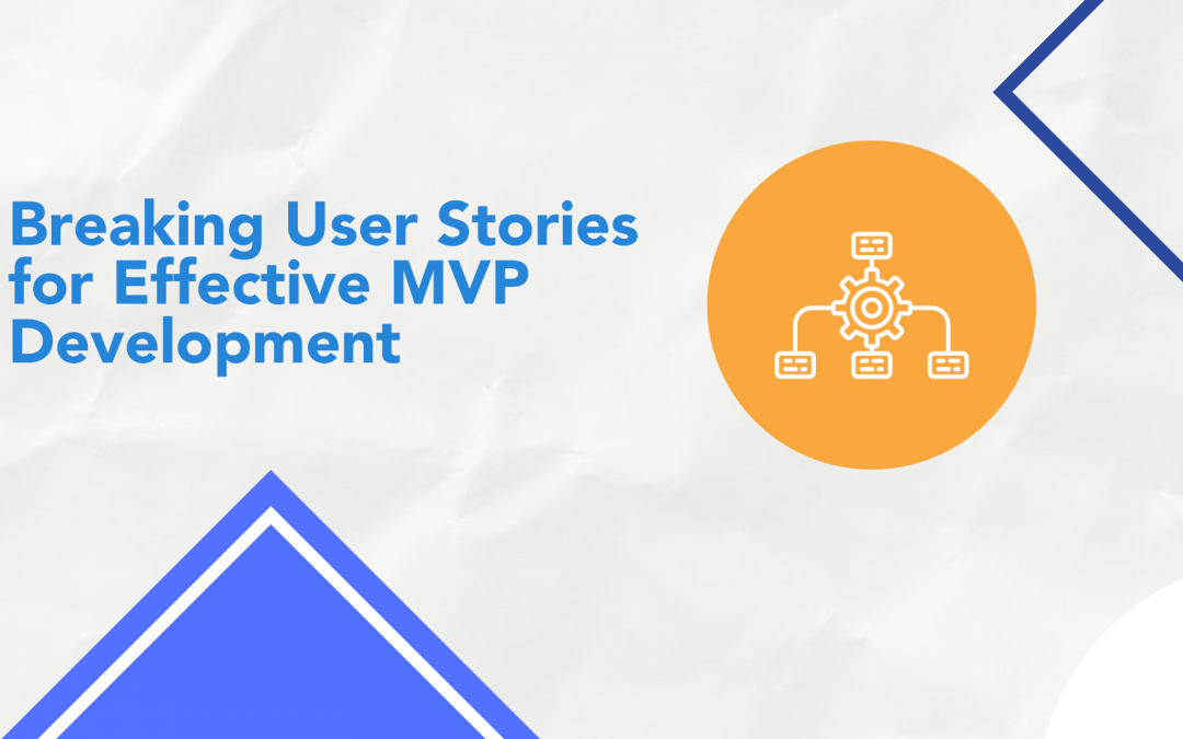 Breaking User Stories for Effective MVP Development