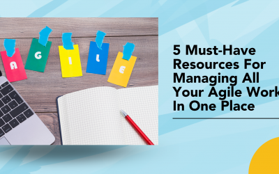 5 Must-Have Resources For Managing All Your Agile Work In One Place