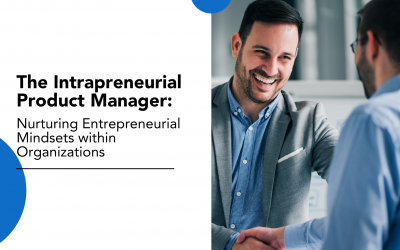 The Intrapreneurial Product Manager: Nurturing Entrepreneurial Mindsets within Organizations